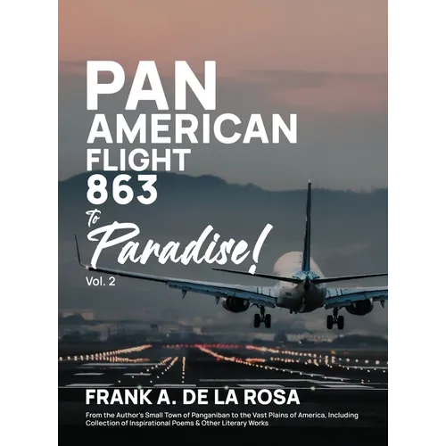 Pan American Flight #863 to Paradise! 2nd Edition Vol. 2: From the Author's Small Town of Panganiban to the Vast Plains of America, Including Collecti - Hardcover