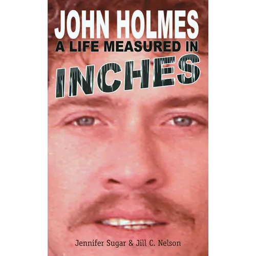 John Holmes: A LIFE MEASURED IN INCHES (NEW 2nd EDITION; Hardback) - Hardcover