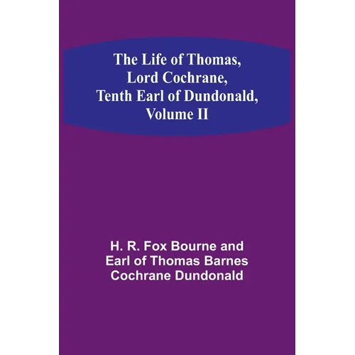 The Life of Thomas, Lord Cochrane, Tenth Earl of Dundonald, Volume II - Paperback