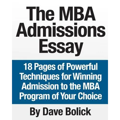The MBA Admissions Essay: 18 Pages of Powerful Techniques for Winning Admission to the MBA Program of Your Choice - Paperback