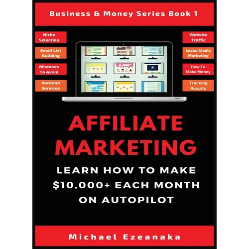 Affiliate Marketing: Learn How to Make $10,000+ Each Month on Autopilot. - Hardcover
