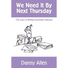 We Need It By Next Thursday: The Joys of Writing Psychiatric Reports - Paperback