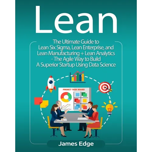 Lean: The Ultimate Guide to Lean Six Sigma, Lean Enterprise, and Lean Manufacturing + Lean Analytics - The Agile Way to Buil - Paperback