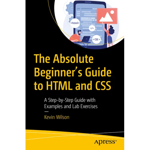 The Absolute Beginner's Guide to HTML and CSS: A Step-By-Step Guide with Examples and Lab Exercises - Paperback