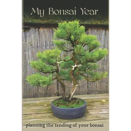 My Bonsai Year: Planning the Tending of Your Bonsai - Paperback