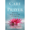Care and Prayer: Reflections on the Sacred Task of Caregiving - Paperback