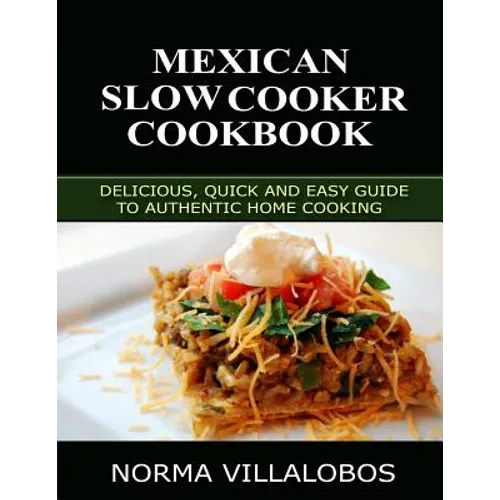 Mexican Slow Cooker Cookbook: Delicious, Quick and Easy Guide to Authentic Home Cooking - Paperback