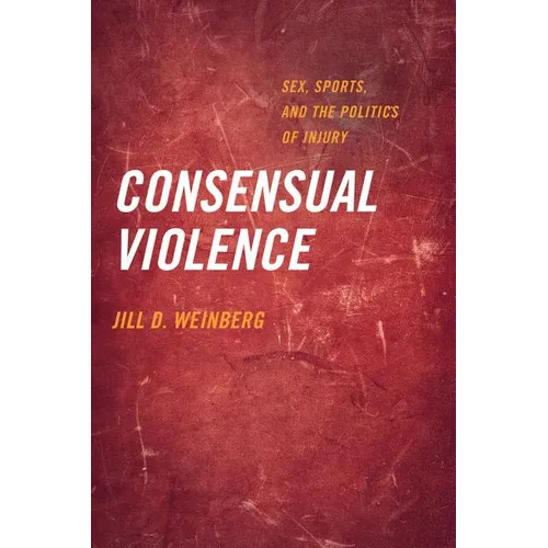 Consensual Violence: Sex, Sports, and the Politics of Injury - Paperback