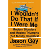 I Wouldn't Do That If I Were Me: Modern Blunders and Modest Triumphs (but Mostly Blunders) - Paperback