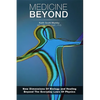 Medicine Beyond: Startling New Dimensions Of Health and Healing For The Future - Paperback