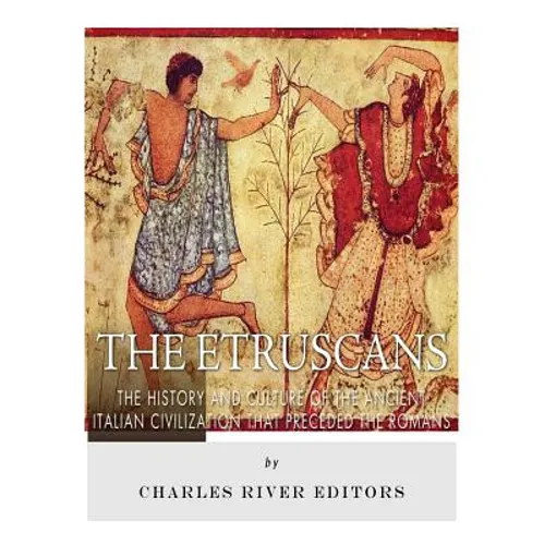 The Etruscans: The History and Culture of the Ancient Italian Civilization that Preceded the Romans - Paperback