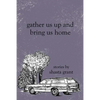 Gather Us Up and Bring Us Home - Paperback
