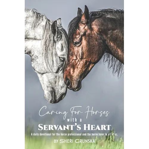 Caring for Horses with a Servant's Heart: A Daily Devotional for the horse professional & the horse lover in all of us - Paperback