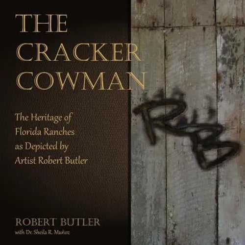 The Cracker Cowman: The Heritage of Florida Ranches as Depicted by Artist Robert Butler - Paperback