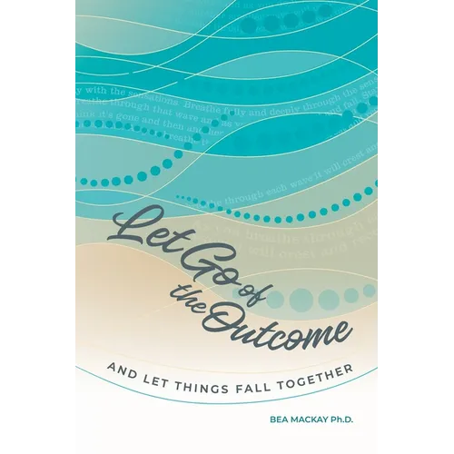 Let Go of the Outcome and Let Things Fall Together - Paperback