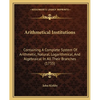Arithmetical Institutions: Containing A Complete System Of Arithmetic, Natural, Logarithmical, And Algebraical In All Their Branches (1735) - Paperback