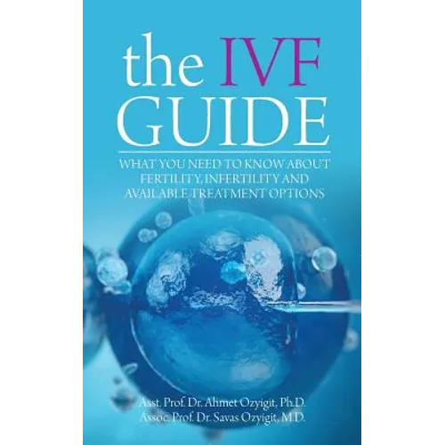 The IVF Guide: What You Need to Know About Fertility, Infertility and Available Treatment Options - Paperback