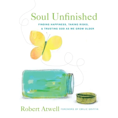 Soul Unfinished: Finding Happiness, Taking Risks, and Trusting God as We Grow Older - Paperback