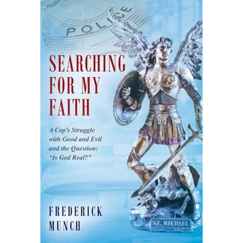 Searching for my Faith: A Cop's Struggle with Good and Evil and the Question: "Is God Real?" - Paperback