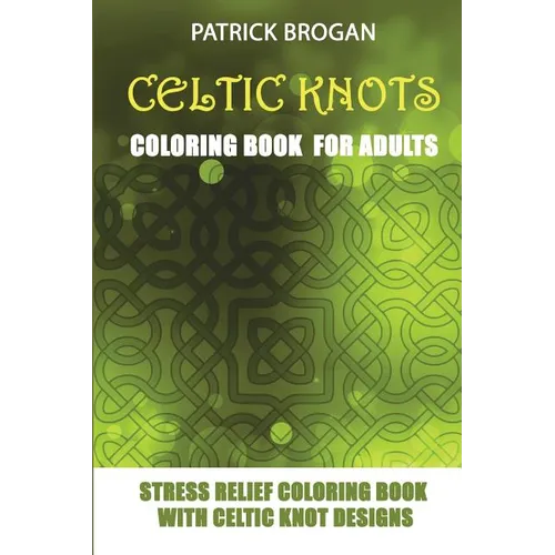 Celtic Knots - Coloring Book For Adults: Stress Relief Coloring Book With Celtic Knot Designs - Paperback