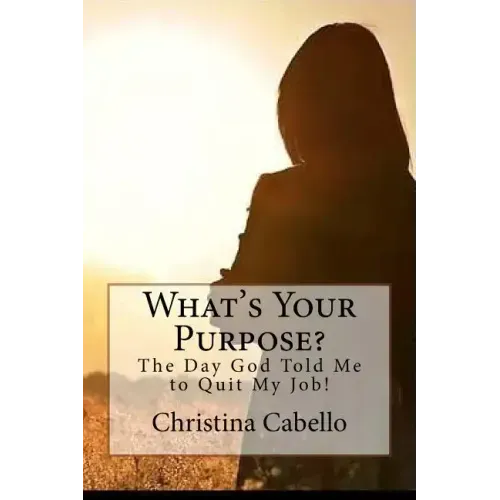 What's Your Purpose?: The Day God Told Me to Quit My Job! - Paperback