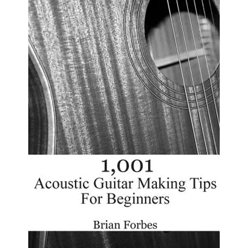 1,001 Acoustic Guitar Making Tips For Beginners - Paperback