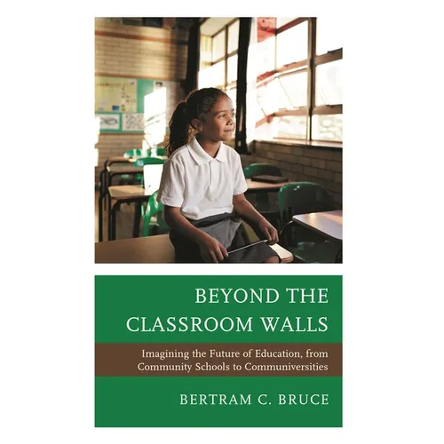 Beyond the Classroom Walls: Imagining the Future of Education, from Community Schools to Communiversities - Hardcover