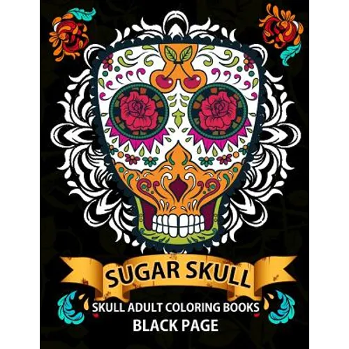 Sugar Skull: black page adult coloring books at midnight Version ( Dia De Los Muertos, Skull Coloring Book for Adults, Relaxation & Meditation ) - Paperback