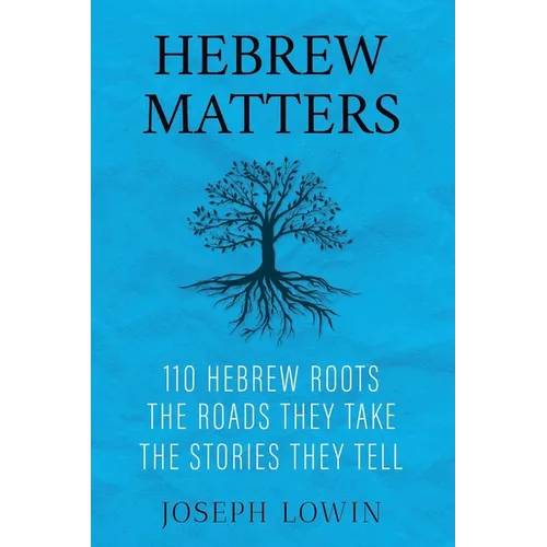 Hebrew Matters: 110 Hebrew Roots; the Roads They Take; the Stories They Tell - Paperback