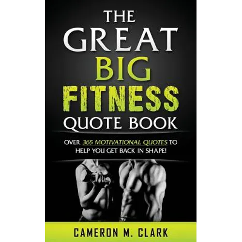 The Great Big Fitness Quote Book: Over 365 Motivational Quotes To Get Back In Shape! - Paperback