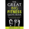 The Great Big Fitness Quote Book: Over 365 Motivational Quotes To Get Back In Shape! - Paperback