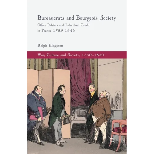Bureaucrats and Bourgeois Society: Office Politics and Individual Credit in France 1789-1848 - Paperback