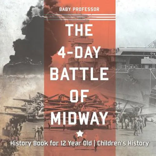 The 4-Day Battle of Midway - History Book for 12 Year Old Children's History - Paperback