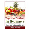 Vegetarian Cookbook for Beginners: Easy and Delicious Recipes - Paperback