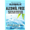 Alcoholic to Alcohol Free - Nutrition and Mindfulness Steps to Stay Sober: What To Eat To Control Alcohol and Cravings and Help You Live The Life You - Paperback