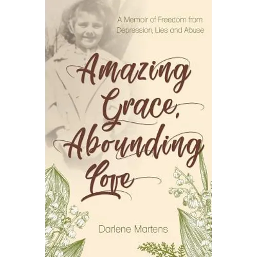 Amazing Grace, Abounding Love: A Memoir of Freedom from Depression, Lies and Abuse - Paperback