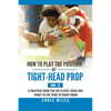 How to Play the Position of Tight-Head Prop (No. 3): A Practical Guide for the Player, Coach, and Family in the Sport of Rugby Union - Paperback
