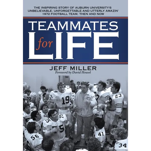 Teammates for Life: The Inspiring Story of Auburn University's Unbelievable, Unforgettable and Utterly Amazin' 1972 Football Team, Then and Now - Hardcover