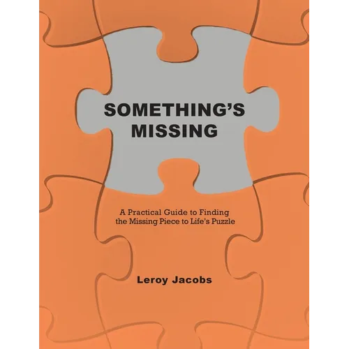 Something's Missing: A Practical Guide to Finding the Missing Piece to Life's Puzzle - Paperback