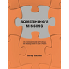 Something's Missing: A Practical Guide to Finding the Missing Piece to Life's Puzzle - Paperback