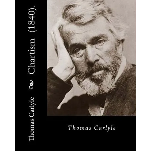 Chartism (1840). By: Thomas Carlyle: Thomas Carlyle (4 December 1795 - 5 February 1881) was a Scottish philosopher, satirical writer, essay - Paperback