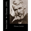 Chartism (1840). By: Thomas Carlyle: Thomas Carlyle (4 December 1795 - 5 February 1881) was a Scottish philosopher, satirical writer, essay - Paperback