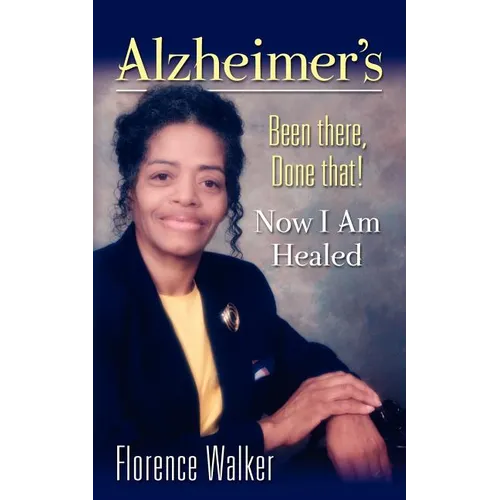 Alzheimer's: Been There Done That! - Now I'm Healed - Paperback