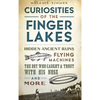 Curiosities of the Finger Lakes: Hidden Ancient Ruins, Flying Machines, the Boy Who Caught a Trout with His Nose and More - Hardcover