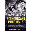 100 TRIATHLON WORKOUTS And PALEO MEALS: GET INTO IRONMAN MODE WITH INTENSE TRIATHLON TRAINING And PALEO NUTRITION - Paperback