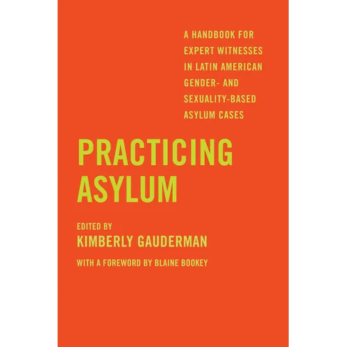Practicing Asylum: A Handbook for Expert Witnesses in Latin American Gender- And Sexuality-Based Asylum Cases - Paperback