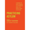 Practicing Asylum: A Handbook for Expert Witnesses in Latin American Gender- And Sexuality-Based Asylum Cases - Paperback