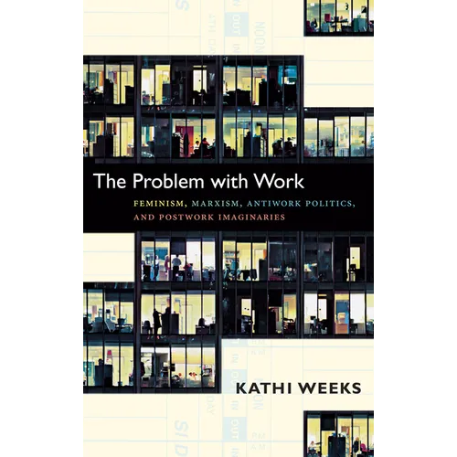 The Problem with Work: Feminism, Marxism, Antiwork Politics, and Postwork Imaginaries - Paperback