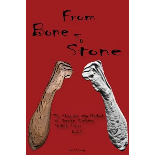 From Bone to Stone: The Mountain Way Method To Develop Explosive Striking Power - Paperback