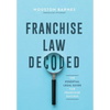 Franchise Law Decoded: The Essential Legal Guide For Franchise Success - Hardcover